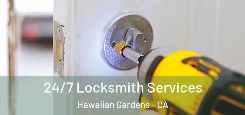 24/7 Locksmith Services Hawaiian Gardens - CA