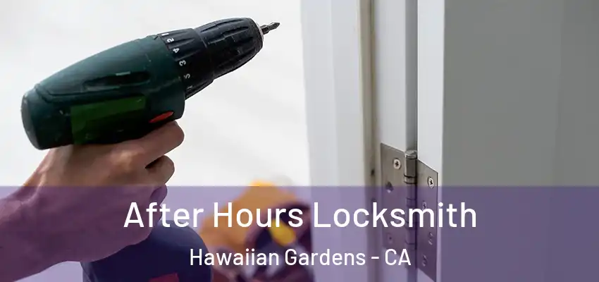 After Hours Locksmith Hawaiian Gardens - CA