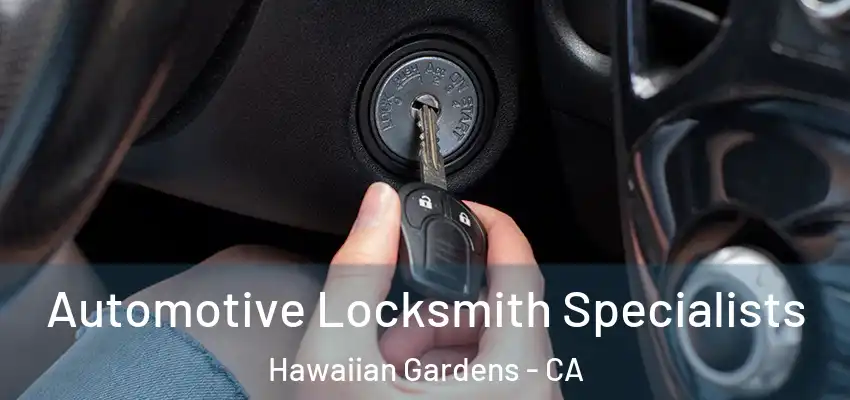 Automotive Locksmith Specialists Hawaiian Gardens - CA