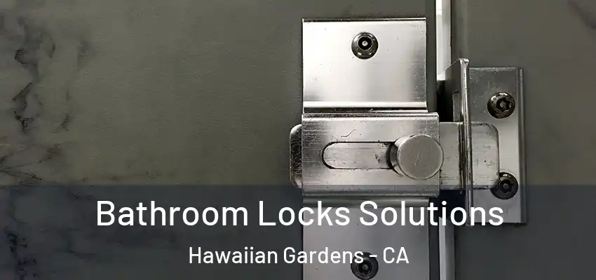 Bathroom Locks Solutions Hawaiian Gardens - CA