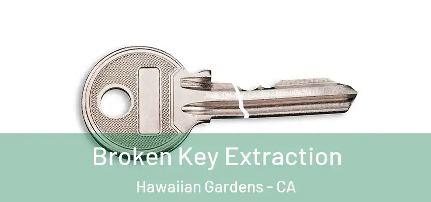 Broken Key Extraction Hawaiian Gardens - CA