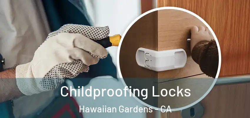 Childproofing Locks Hawaiian Gardens - CA