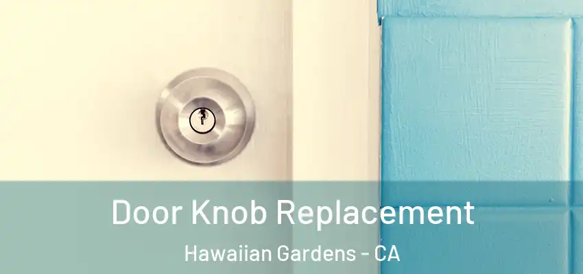 Door Knob Replacement Hawaiian Gardens - CA