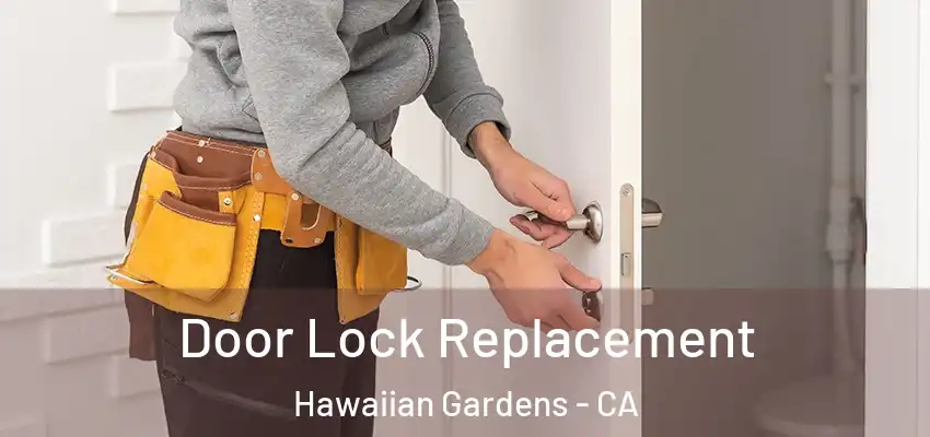 Door Lock Replacement Hawaiian Gardens - CA