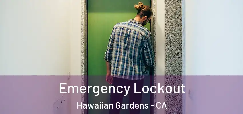 Emergency Lockout Hawaiian Gardens - CA