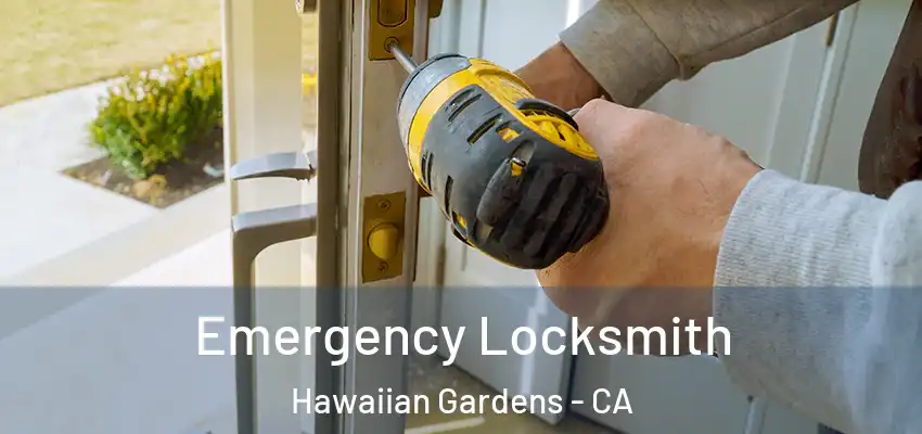 Emergency Locksmith Hawaiian Gardens - CA