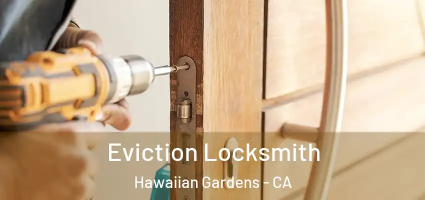 Eviction Locksmith Hawaiian Gardens - CA