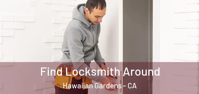 Find Locksmith Around Hawaiian Gardens - CA