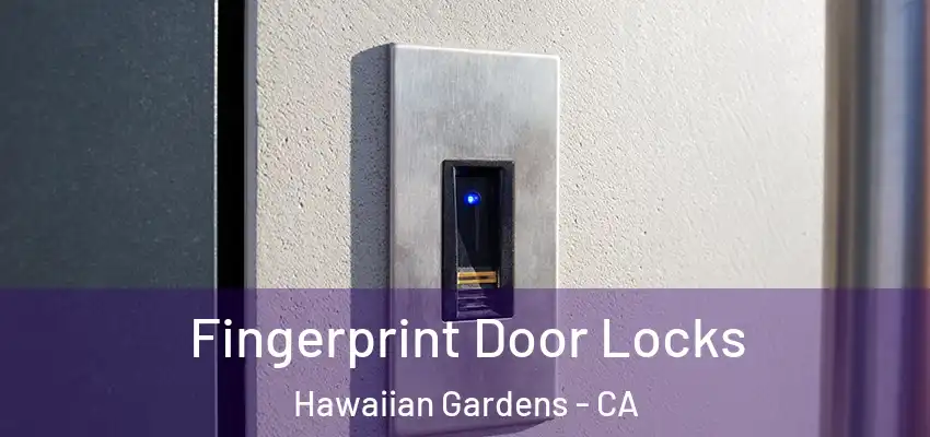 Fingerprint Door Locks Hawaiian Gardens - CA