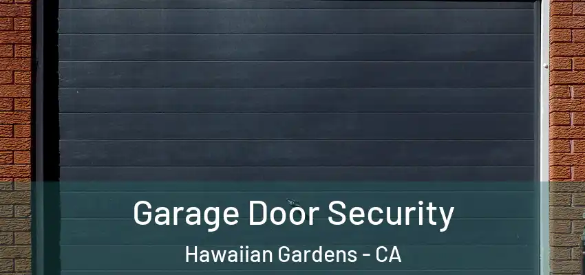 Garage Door Security Hawaiian Gardens - CA