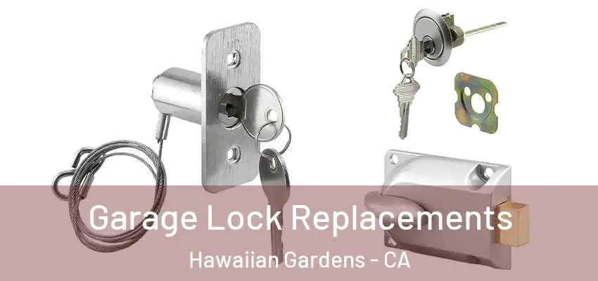 Garage Lock Replacements Hawaiian Gardens - CA