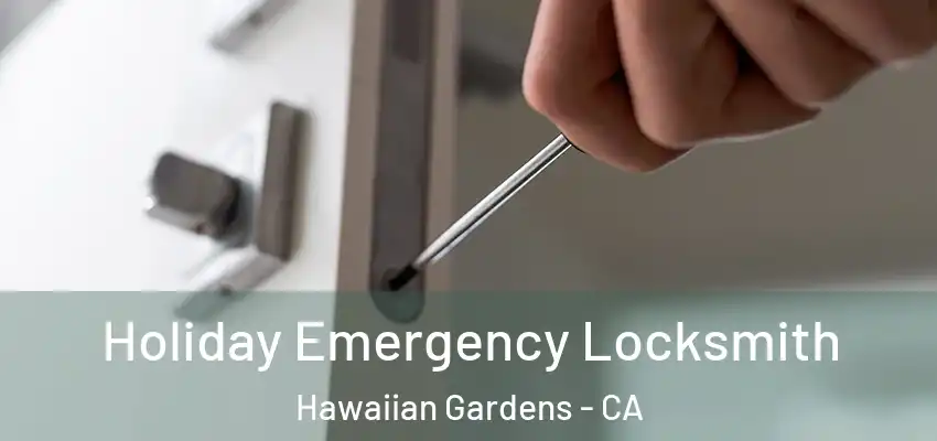 Holiday Emergency Locksmith Hawaiian Gardens - CA