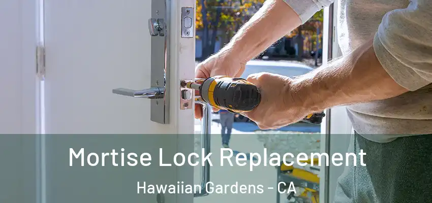 Mortise Lock Replacement Hawaiian Gardens - CA
