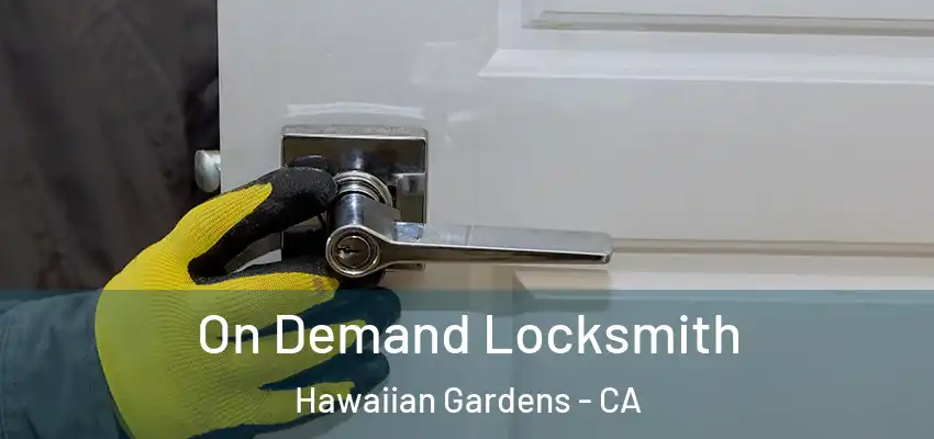 On Demand Locksmith Hawaiian Gardens - CA