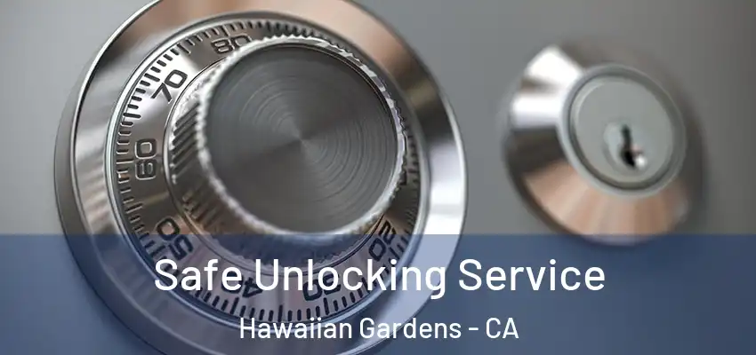 Safe Unlocking Service Hawaiian Gardens - CA