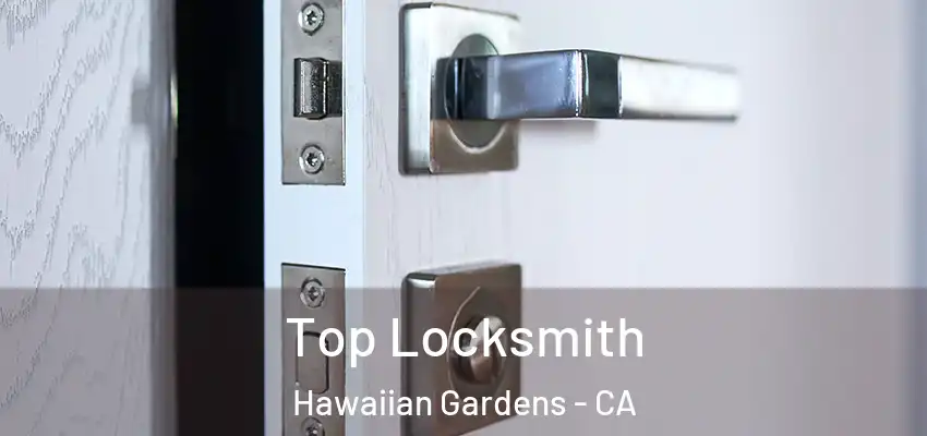 Top Locksmith Hawaiian Gardens - CA