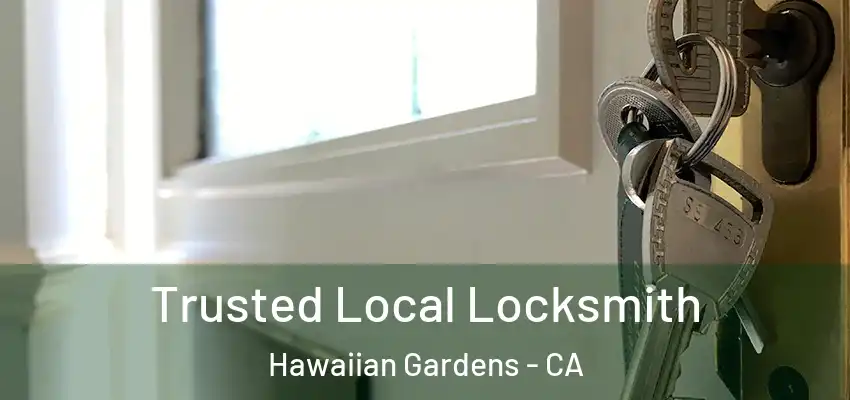 Trusted Local Locksmith Hawaiian Gardens - CA